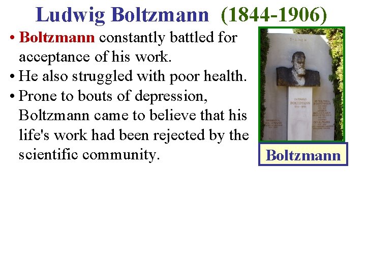 Ludwig Boltzmann (1844 -1906) • Boltzmann constantly battled for acceptance of his work. •