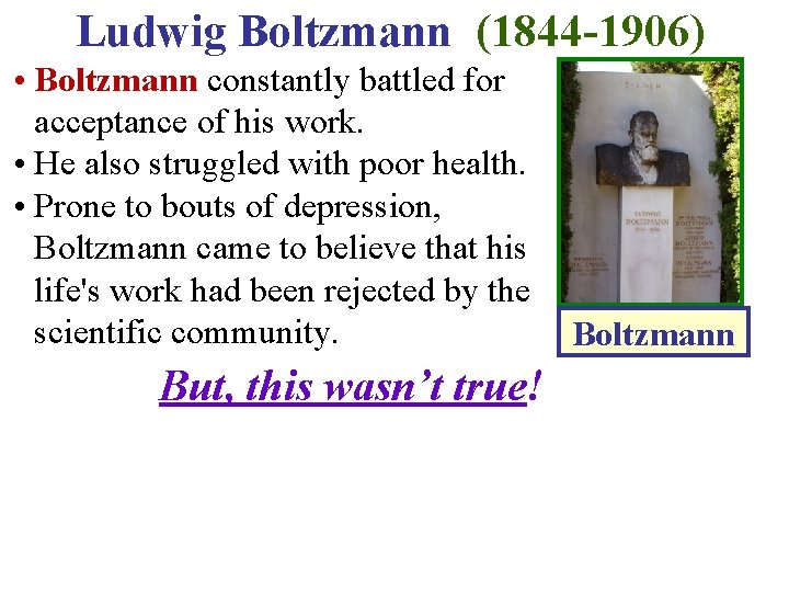Ludwig Boltzmann (1844 -1906) • Boltzmann constantly battled for acceptance of his work. •