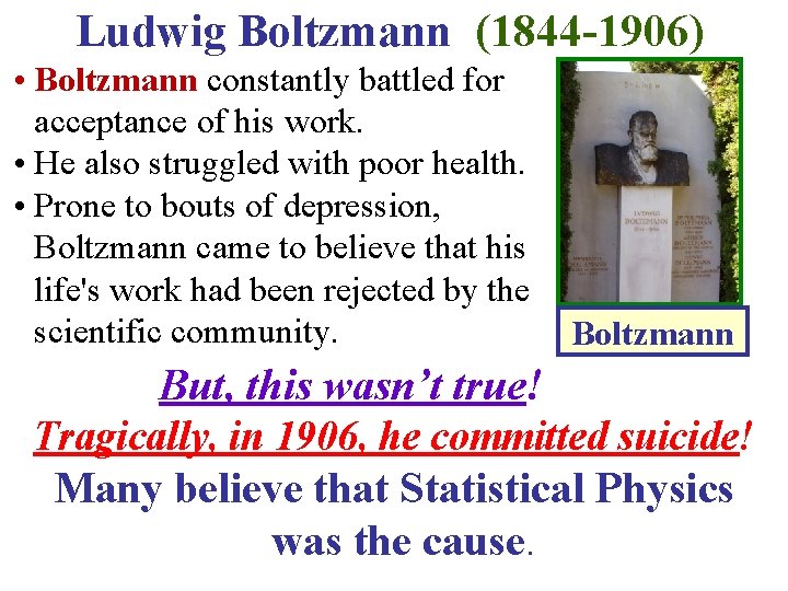Ludwig Boltzmann (1844 -1906) • Boltzmann constantly battled for acceptance of his work. •