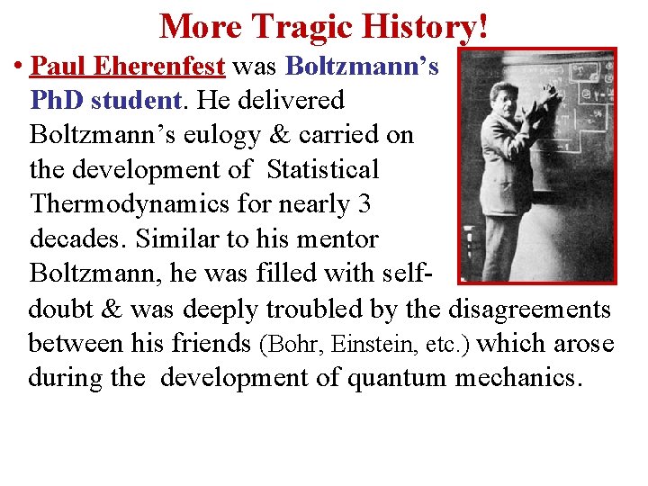 More Tragic History! • Paul Eherenfest was Boltzmann’s Ph. D student. He delivered Boltzmann’s