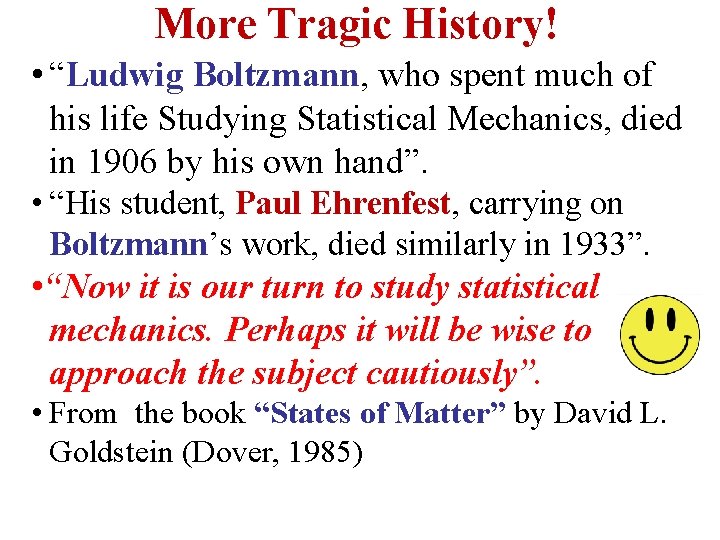 More Tragic History! • “Ludwig Boltzmann, who spent much of his life Studying Statistical