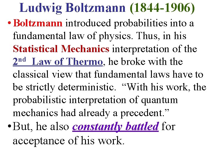 Ludwig Boltzmann (1844 -1906) • Boltzmann introduced probabilities into a fundamental law of physics.