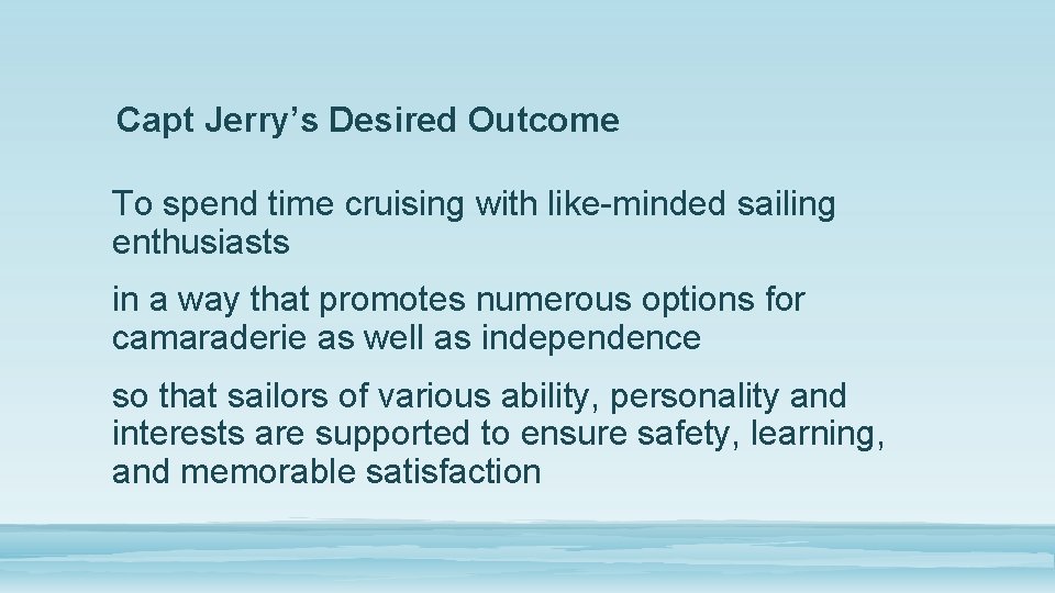 Capt Jerry’s Desired Outcome To spend time cruising with like-minded sailing enthusiasts in a