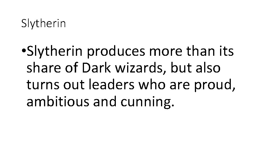 Slytherin • Slytherin produces more than its share of Dark wizards, but also turns