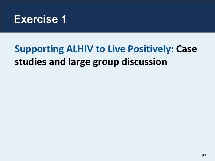 Exercise 1 Supporting ALHIV to Live Positively: Case studies and large group discussion 43