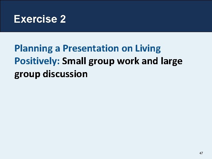 Exercise 2 Planning a Presentation on Living Positively: Small group work and large group