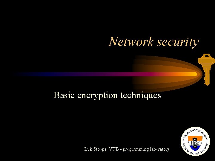 Network security Basic encryption techniques Luk Stoops VUB - programming laboratory 