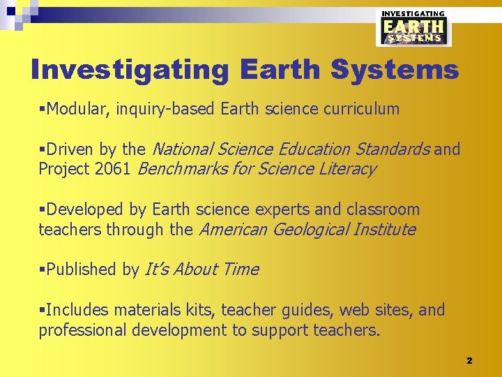 Investigating Earth Systems §Modular, inquiry-based Earth science curriculum §Driven by the National Science Education