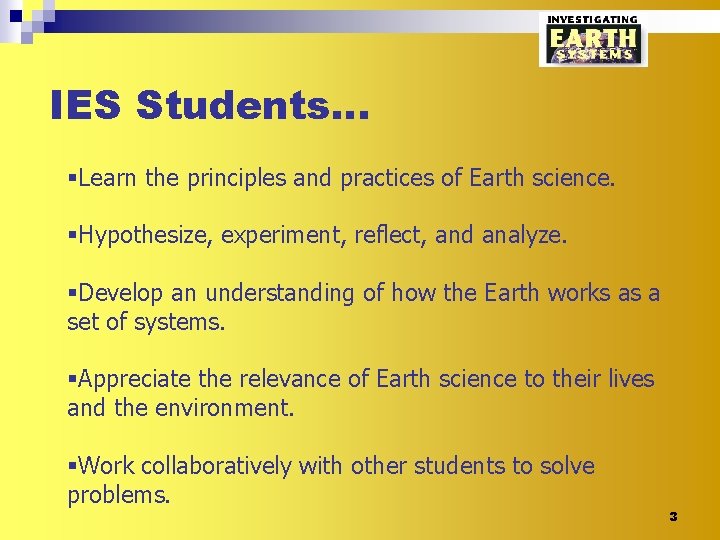 IES Students… §Learn the principles and practices of Earth science. §Hypothesize, experiment, reflect, and