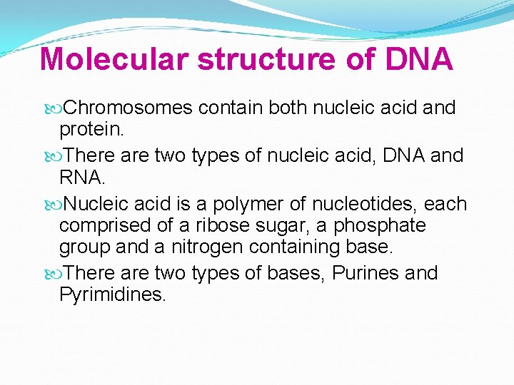Molecular structure of DNA Chromosomes contain both nucleic acid and protein. There are two