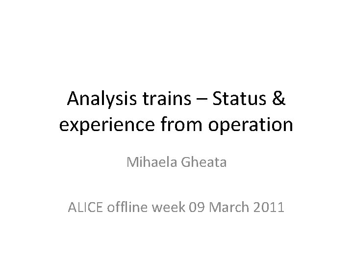 Analysis trains – Status & experience from operation Mihaela Gheata ALICE offline week 09