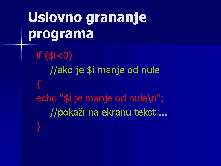 Uslovno grananje programa if ($i<0) //ako je $i manje od nule { echo "$i Uslovno grananje programa if ($i<0) //ako je $i manje od nule { echo "$i