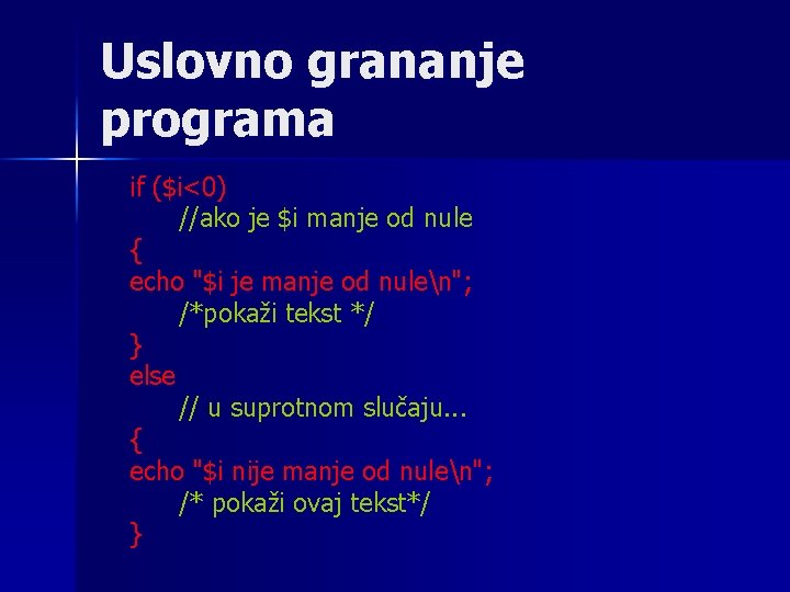 Uslovno grananje programa if ($i<0) //ako je $i manje od nule { echo "$i Uslovno grananje programa if ($i<0) //ako je $i manje od nule { echo "$i