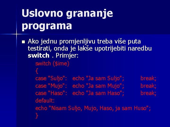 Uslovno grananje programa n Ako jednu promjenljivu treba više puta testirati, onda je lakše Uslovno grananje programa n Ako jednu promjenljivu treba više puta testirati, onda je lakše