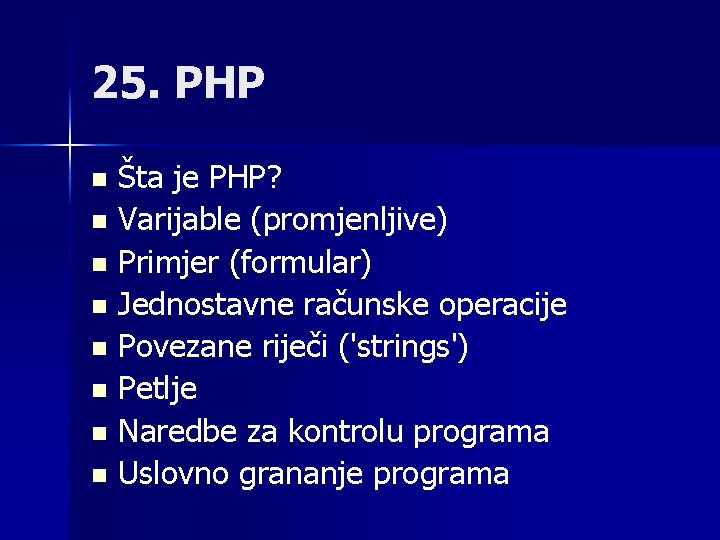 25. PHP Šta je PHP? n Varijable (promjenljive) n Primjer (formular) n Jednostavne računske 25. PHP Šta je PHP? n Varijable (promjenljive) n Primjer (formular) n Jednostavne računske