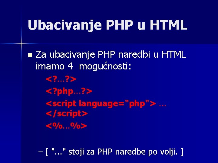 Ubacivanje PHP u HTML n Za ubacivanje PHP naredbi u HTML imamo 4 mogućnosti: Ubacivanje PHP u HTML n Za ubacivanje PHP naredbi u HTML imamo 4 mogućnosti: