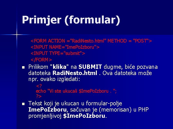 Primjer (formular) <FORM ACTION ="Radi. Nesto. html" METHOD = "POST"> <INPUT NAME="Ime. Po. Izboru"> Primjer (formular) <FORM ACTION ="Radi. Nesto. html" METHOD = "POST"> <INPUT NAME="Ime. Po. Izboru">