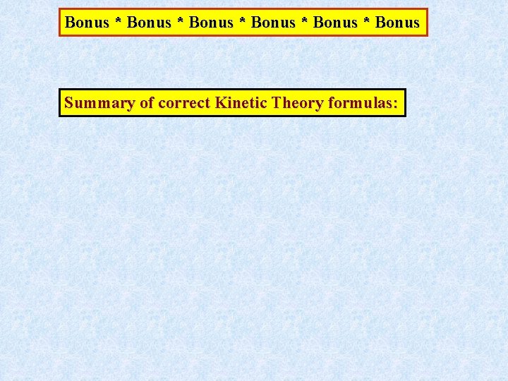 Bonus * Bonus * Bonus Summary of correct Kinetic Theory formulas: Bonus * Bonus * Bonus Summary of correct Kinetic Theory formulas: