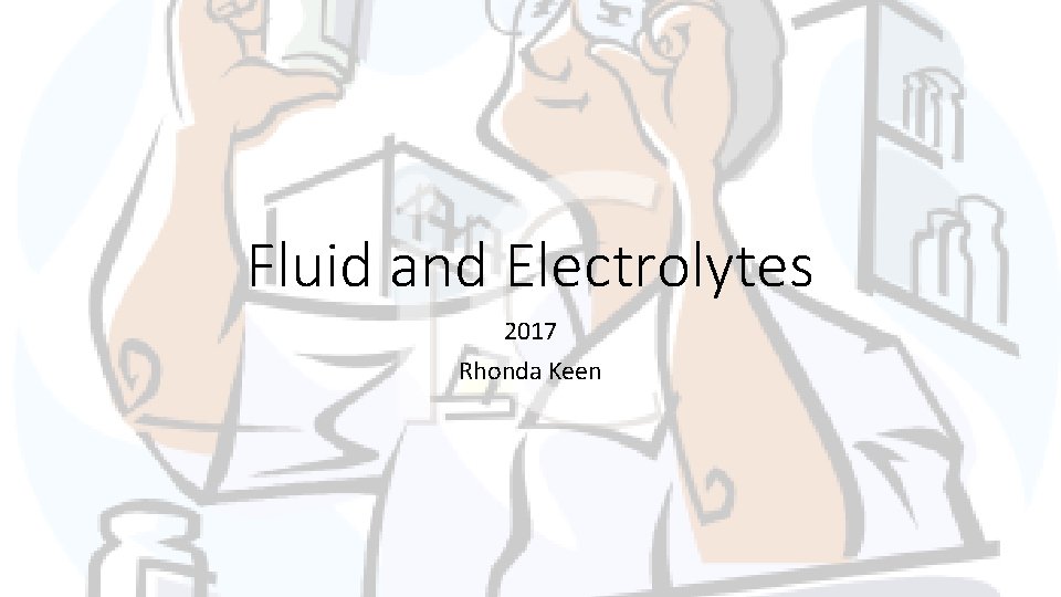Fluid and Electrolytes 2017 Rhonda Keen 