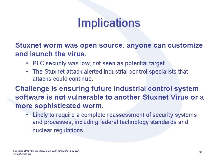 Implications Stuxnet worm was open source, anyone can customize and launch the virus. •