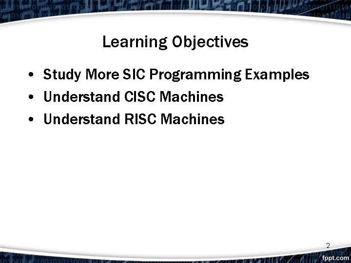 Learning Objectives • Study More SIC Programming Examples • Understand CISC Machines • Understand