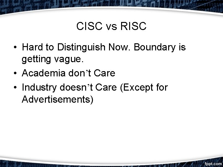 CISC vs RISC • Hard to Distinguish Now. Boundary is getting vague. • Academia