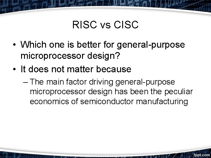 RISC vs CISC • Which one is better for general-purpose microprocessor design? • It