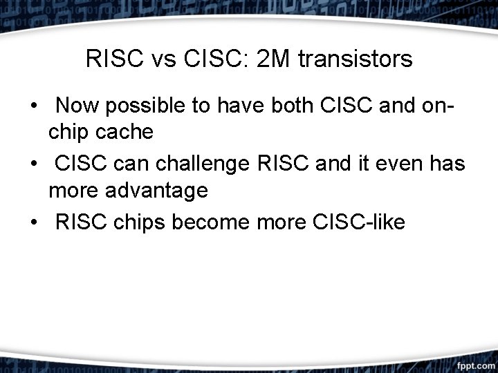 RISC vs CISC: 2 M transistors • Now possible to have both CISC and