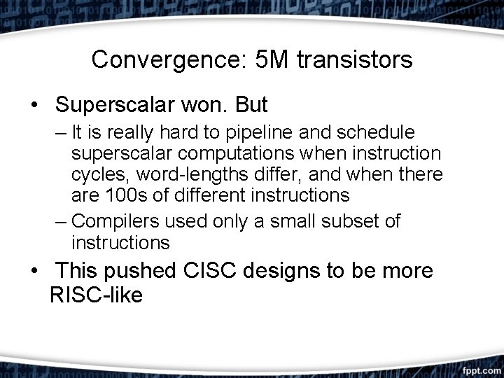 Convergence: 5 M transistors • Superscalar won. But – It is really hard to