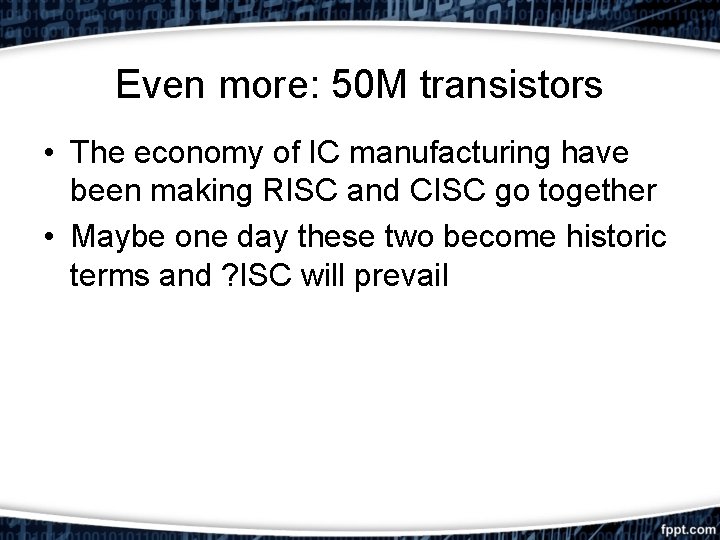 Even more: 50 M transistors • The economy of IC manufacturing have been making