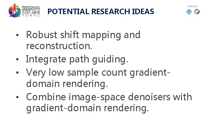 POTENTIAL RESEARCH IDEAS • Robust shift mapping and reconstruction. • Integrate path guiding. •
