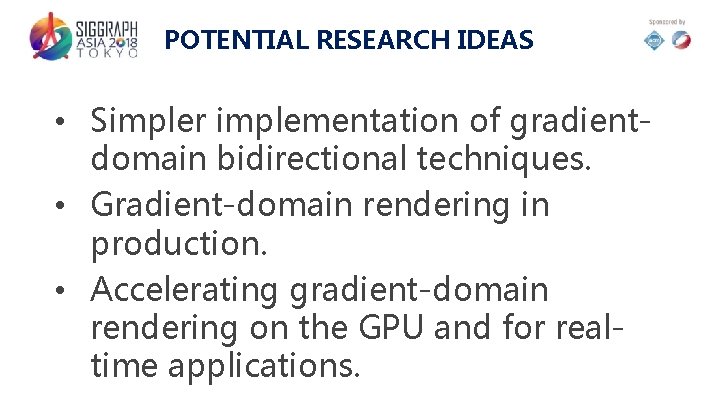 POTENTIAL RESEARCH IDEAS • Simpler implementation of gradientdomain bidirectional techniques. • Gradient-domain rendering in
