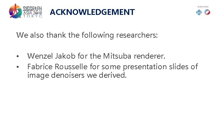 ACKNOWLEDGEMENT We also thank the following researchers: • • Wenzel Jakob for the Mitsuba