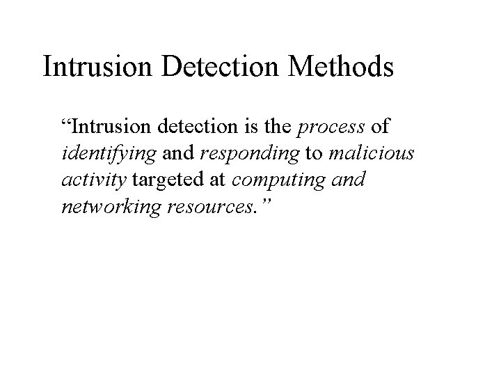 Intrusion Detection Methods “Intrusion detection is the process of identifying and responding to malicious