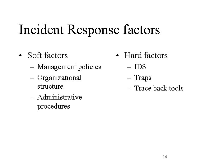 Incident Response factors • Soft factors – Management policies – Organizational structure – Administrative