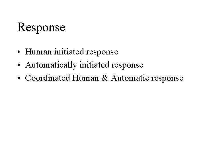 Response • Human initiated response • Automatically initiated response • Coordinated Human & Automatic