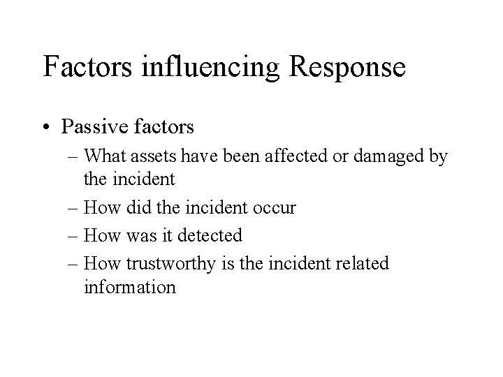 Factors influencing Response • Passive factors – What assets have been affected or damaged