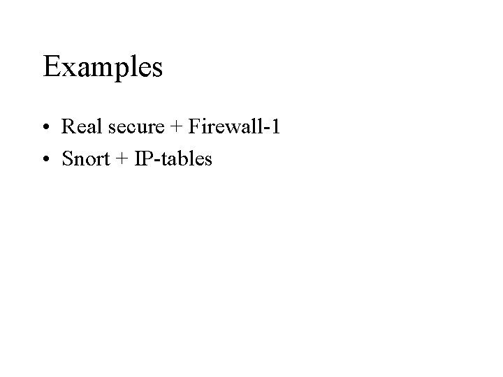 Examples • Real secure + Firewall-1 • Snort + IP-tables 