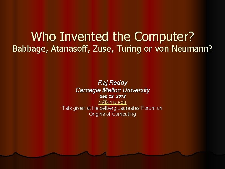 Who Invented the Computer? Babbage, Atanasoff, Zuse, Turing or von Neumann? Raj Reddy Carnegie