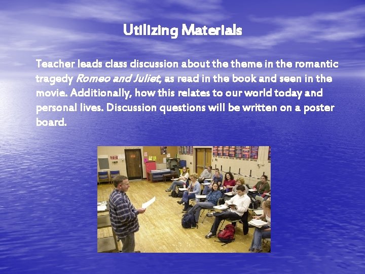 Utilizing Materials Teacher leads class discussion about theme in the romantic tragedy Romeo and Utilizing Materials Teacher leads class discussion about theme in the romantic tragedy Romeo and