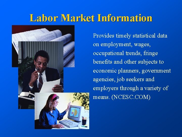 Labor Market Information Provides timely statistical data on employment, wages, occupational trends, fringe benefits