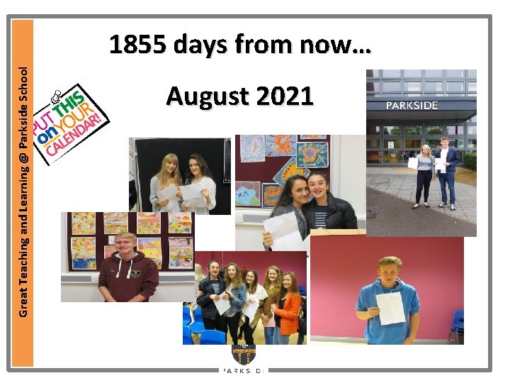 Great Teaching and Learning @ Parkside School 1855 days from now… August 2021 Great Teaching and Learning @ Parkside School 1855 days from now… August 2021