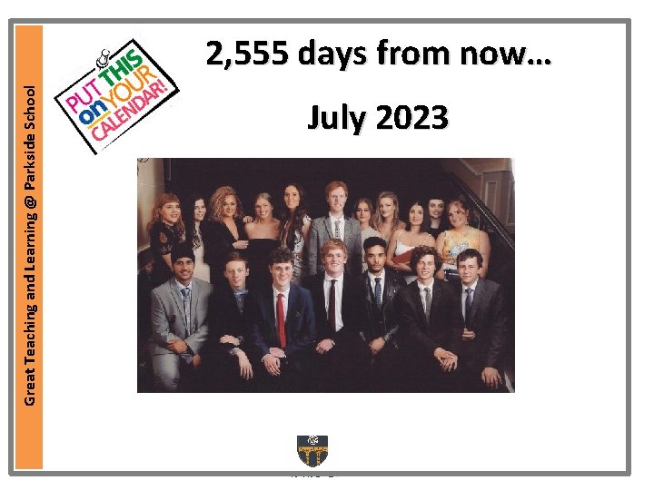 Great Teaching and Learning @ Parkside School 2, 555 days from now… July 2023 Great Teaching and Learning @ Parkside School 2, 555 days from now… July 2023