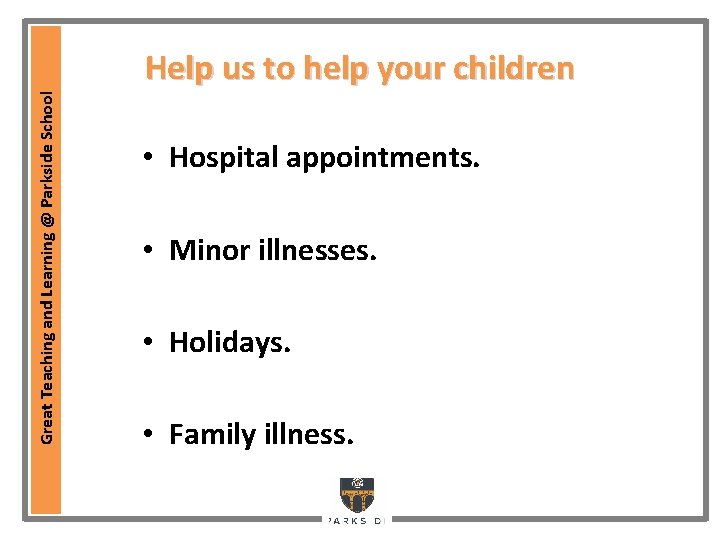 Great Teaching and Learning @ Parkside School Help us to help your children • Great Teaching and Learning @ Parkside School Help us to help your children •