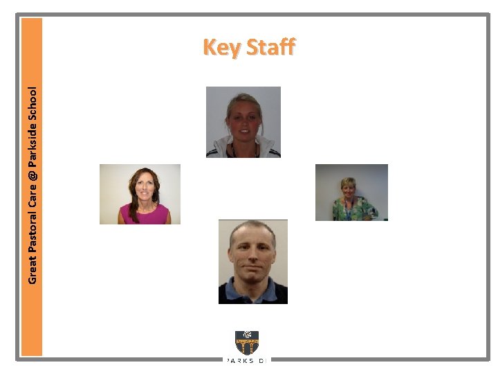 Great Pastoral Care @ Parkside School Key Staff Great Pastoral Care @ Parkside School Key Staff