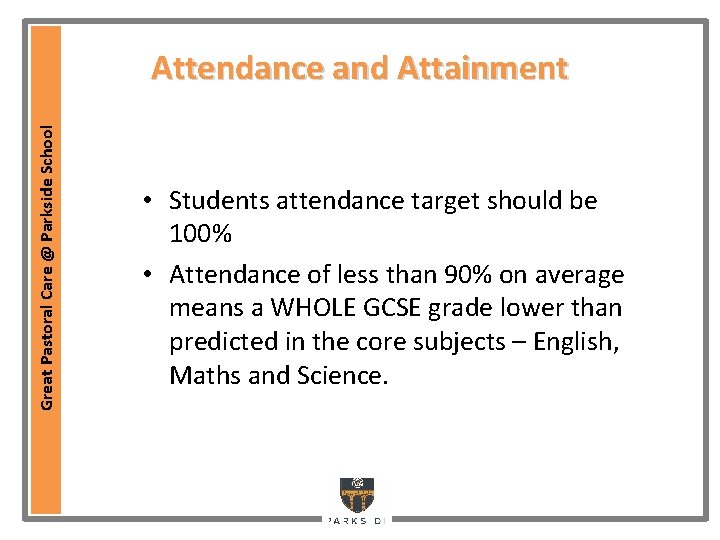 Great Pastoral Care @ Parkside School Attendance and Attainment • Students attendance target should Great Pastoral Care @ Parkside School Attendance and Attainment • Students attendance target should