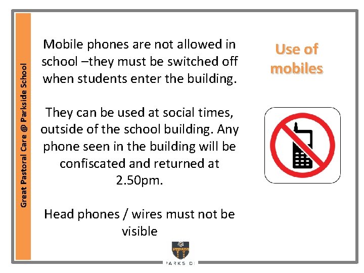 Great Pastoral Care @ Parkside School Mobile phones are not allowed in school –they Great Pastoral Care @ Parkside School Mobile phones are not allowed in school –they