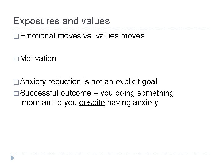 Exposures and values � Emotional moves vs. values moves � Motivation � Anxiety reduction