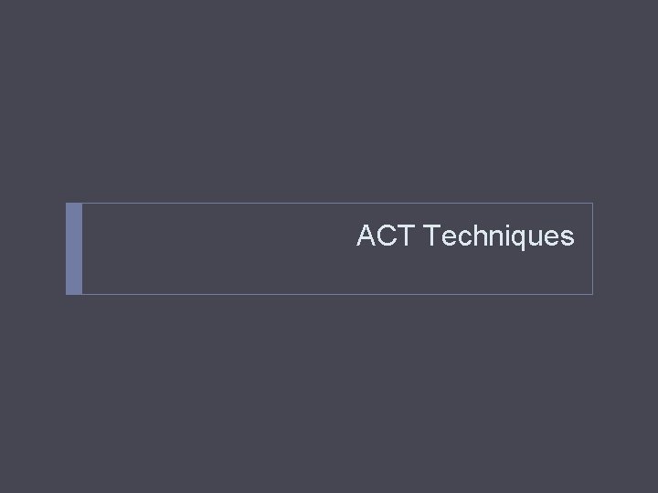 ACT Techniques 
