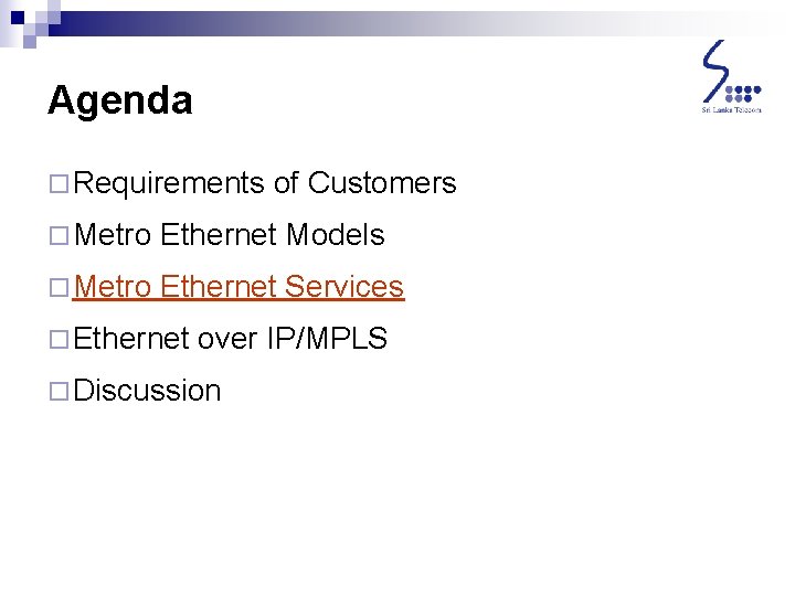 Agenda ¨ Requirements of Customers ¨ Metro Ethernet Models ¨ Metro Ethernet Services ¨ Agenda ¨ Requirements of Customers ¨ Metro Ethernet Models ¨ Metro Ethernet Services ¨